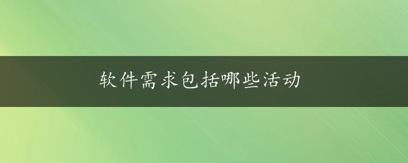 软件需求包括哪些活动