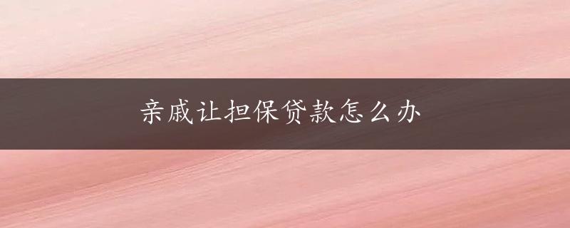 亲戚让担保贷款怎么办