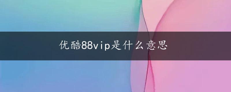 优酷88vip是什么意思