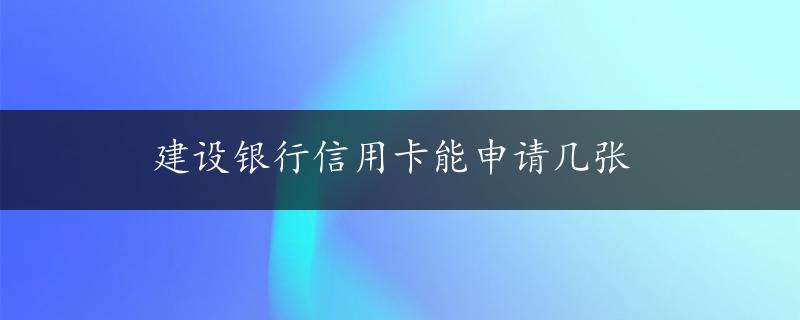 建设银行信用卡能申请几张