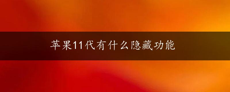 苹果11代有什么隐藏功能