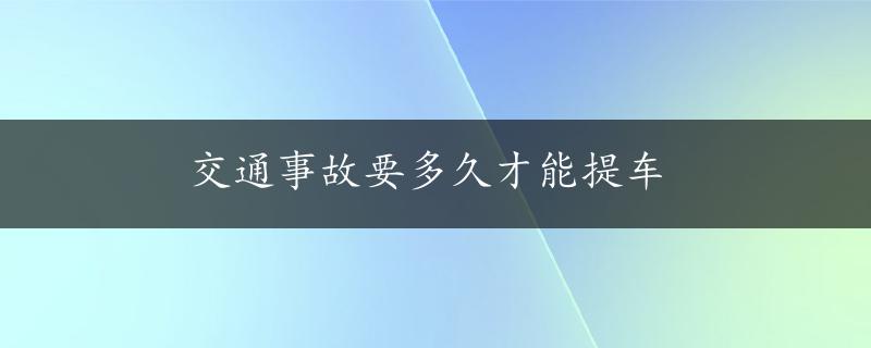 交通事故要多久才能提车