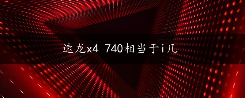 速龙x4 740相当于i几