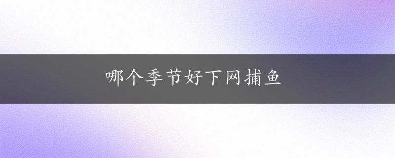 哪个季节好下网捕鱼