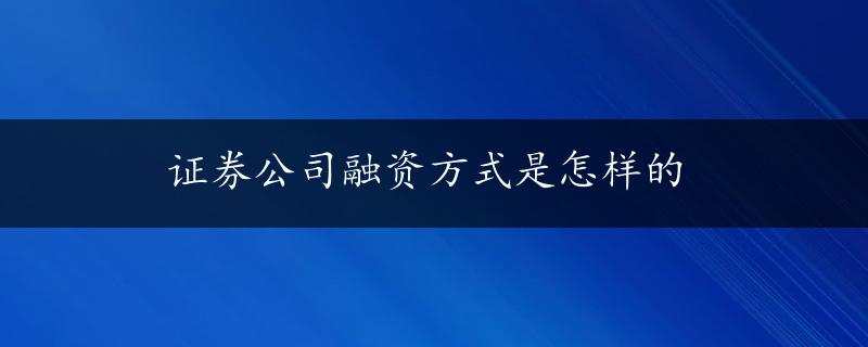 证券公司融资方式是怎样的