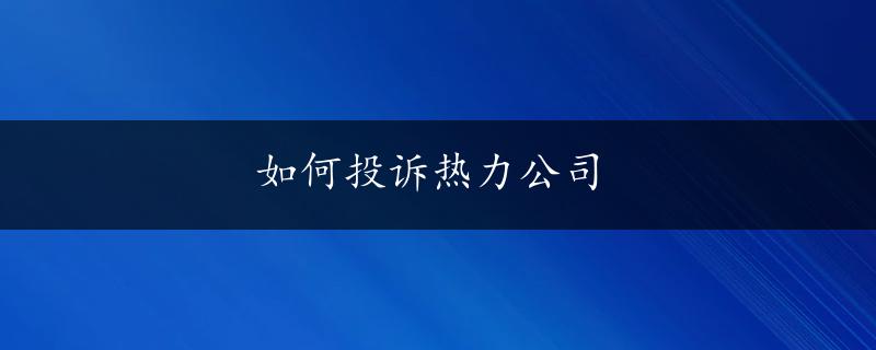 如何投诉热力公司