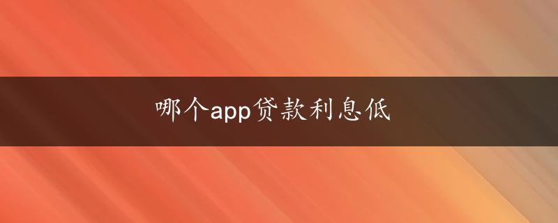 哪个app贷款利息低