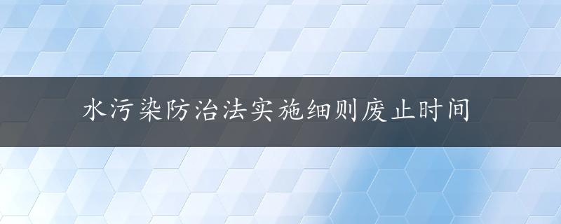 水污染防治法实施细则废止时间