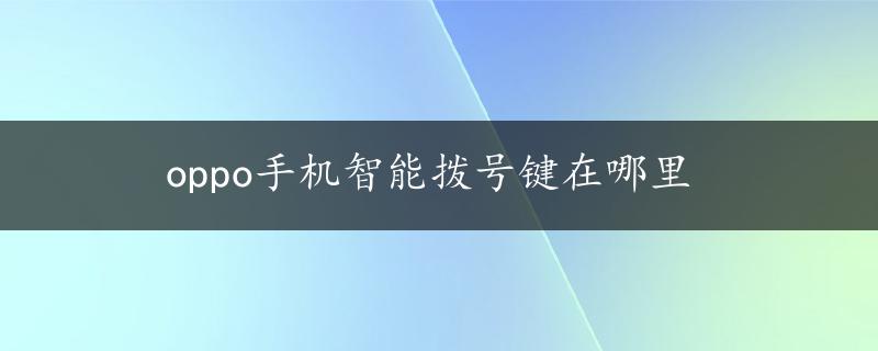 oppo手机智能拨号键在哪里