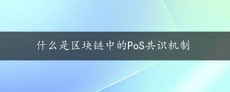 什么是区块链中的PoS共识机制