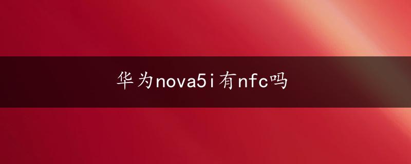 华为nova5i有nfc吗