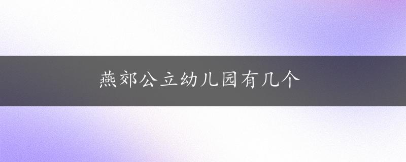 燕郊公立幼儿园有几个