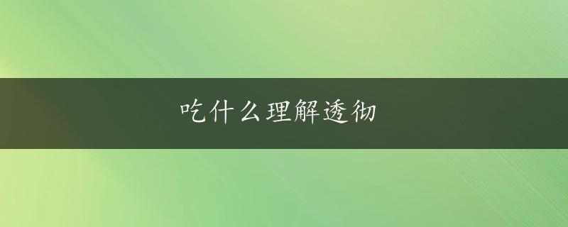 吃什么理解透彻