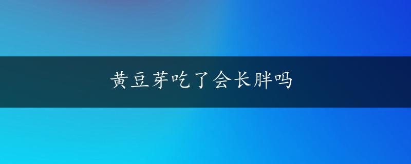 黄豆芽吃了会长胖吗