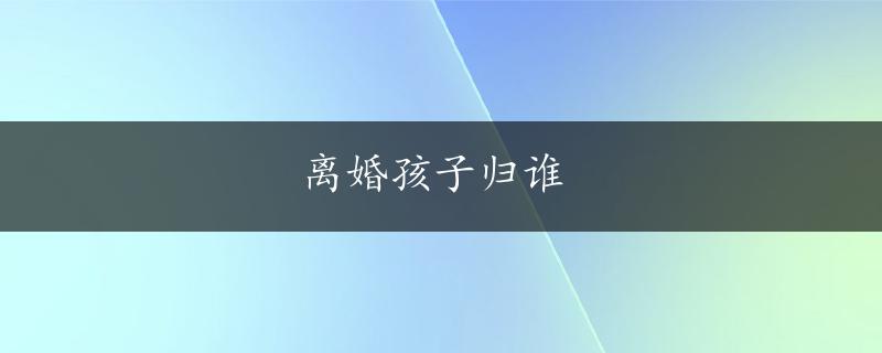 离婚孩子归谁