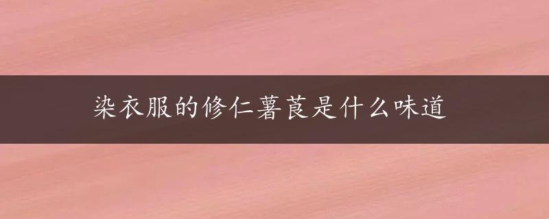 染衣服的修仁薯莨是什么味道