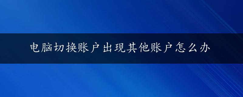 电脑切换账户出现其他账户怎么办