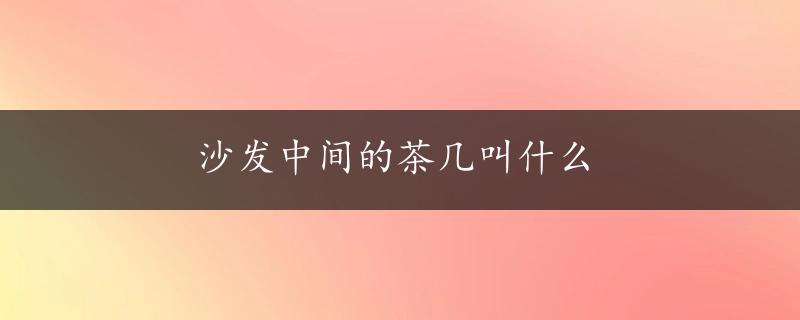 沙发中间的茶几叫什么