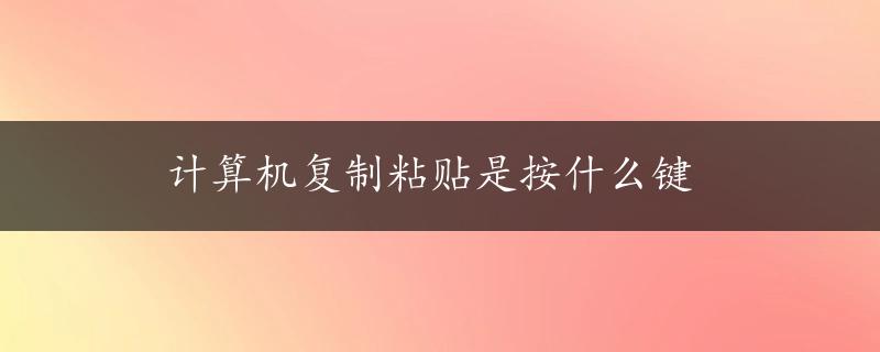 计算机复制粘贴是按什么键