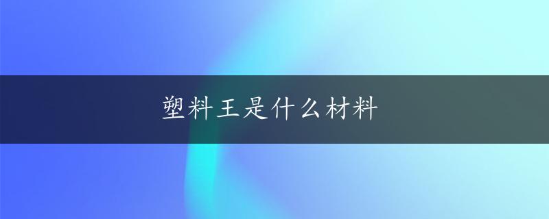 塑料王是什么材料