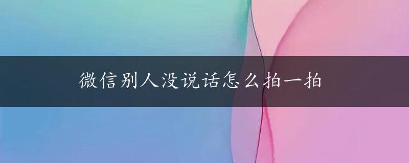 微信别人没说话怎么拍一拍