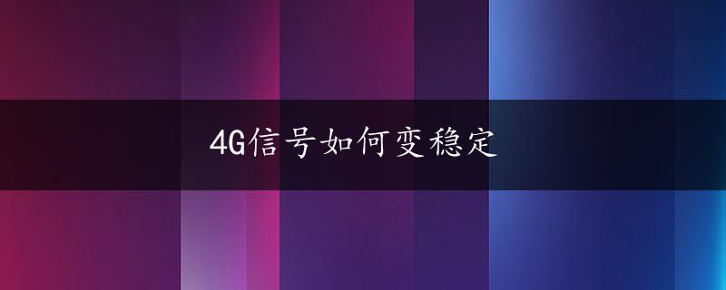 4G信号如何变稳定