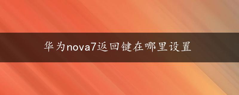 华为nova7返回键在哪里设置