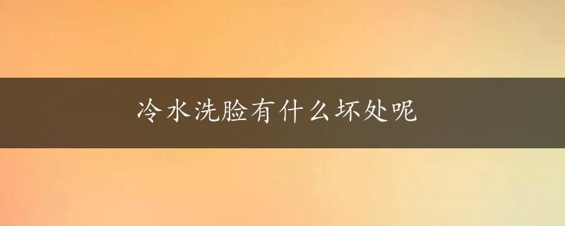 冷水洗脸有什么坏处呢