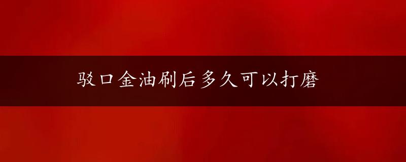 驳口金油刷后多久可以打磨