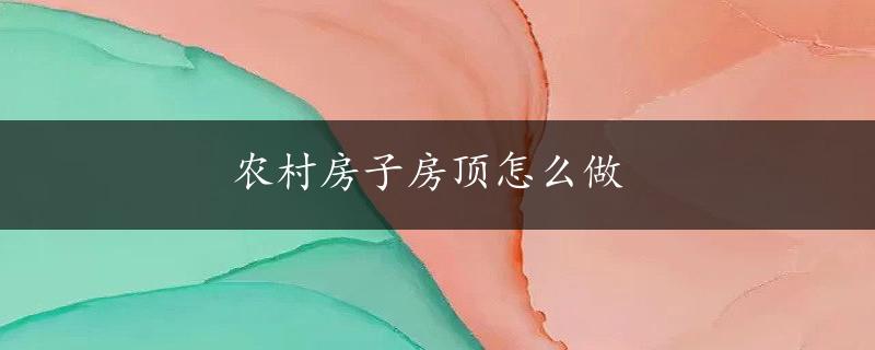 农村房子房顶怎么做