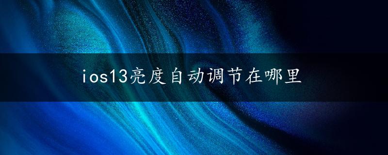 ios13亮度自动调节在哪里