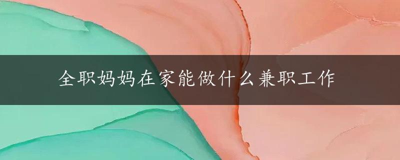 全职妈妈在家能做什么兼职工作