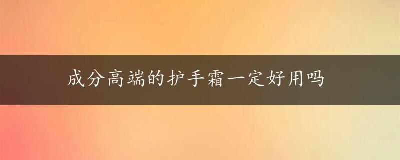 成分高端的护手霜一定好用吗