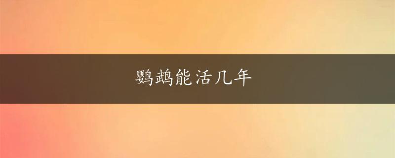 鹦鹉能活几年