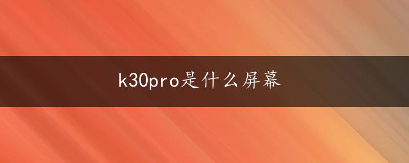 k30pro是什么屏幕