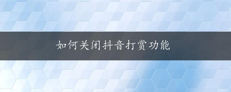 如何关闭抖音打赏功能