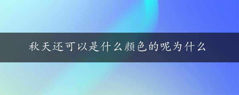 秋天还可以是什么颜色的呢为什么