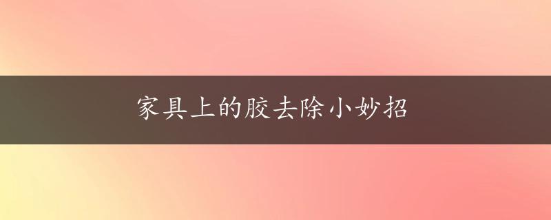 家具上的胶去除小妙招