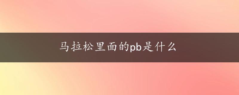 马拉松里面的pb是什么