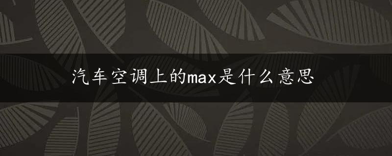 汽车空调上的max是什么意思