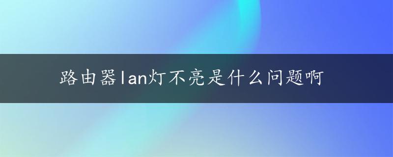 路由器lan灯不亮是什么问题啊