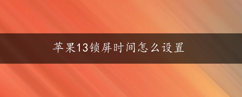 苹果13锁屏时间怎么设置