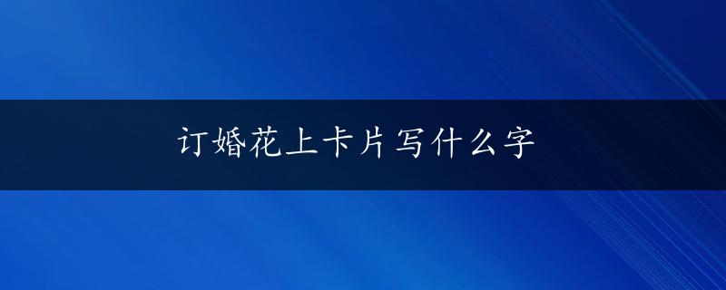 订婚花上卡片写什么字