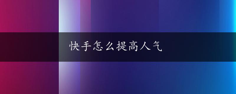 快手怎么提高人气