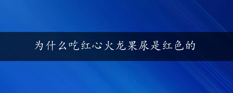 为什么吃红心火龙果尿是红色的