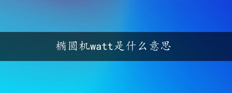 椭圆机watt是什么意思