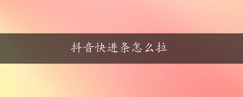 抖音快进条怎么拉