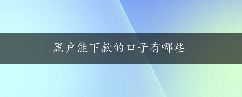 黑户能下款的口子有哪些