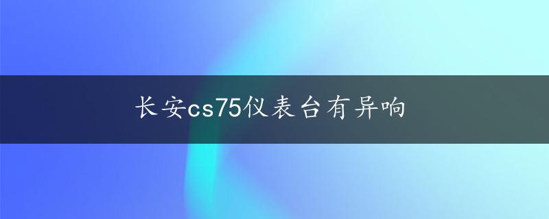 长安cs75仪表台有异响