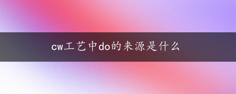 cw工艺中do的来源是什么